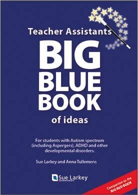 Book titled: Teacher Assistants Big Blue Book of ideas; for supporting students with Autism, Aspergers, ADHD, ODD and other developmental disorders, by Sue Larkey and Anna Tullemans Book titled: Teacher Assistants Big Blue Book of ideas; for supporting students with Autism, Aspergers, ADHD, ODD and other developmental disorders, by Sue Larkey and Anna Tullemans