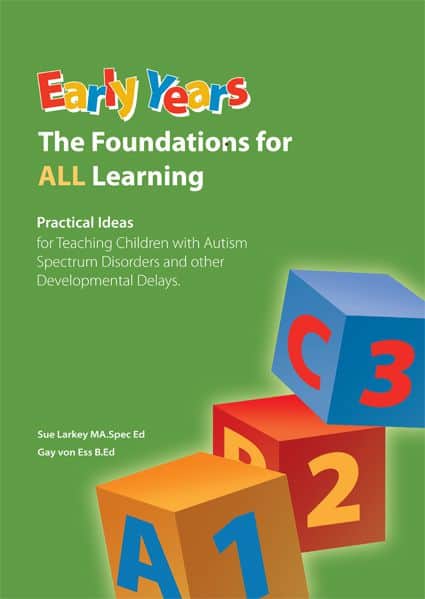 Book titled: Early Years, The Foundations for ALL Learning; Practical Ideas for teaching children with Autism Spectrum Disorders and other developmental delays, by Sue Larkey and Gay von Ess Book titled: Early Years, The Foundations for ALL Learning; Practical Ideas for teaching children with Autism Spectrum Disorders and other developmental delays, by Sue Larkey and Gay von Ess