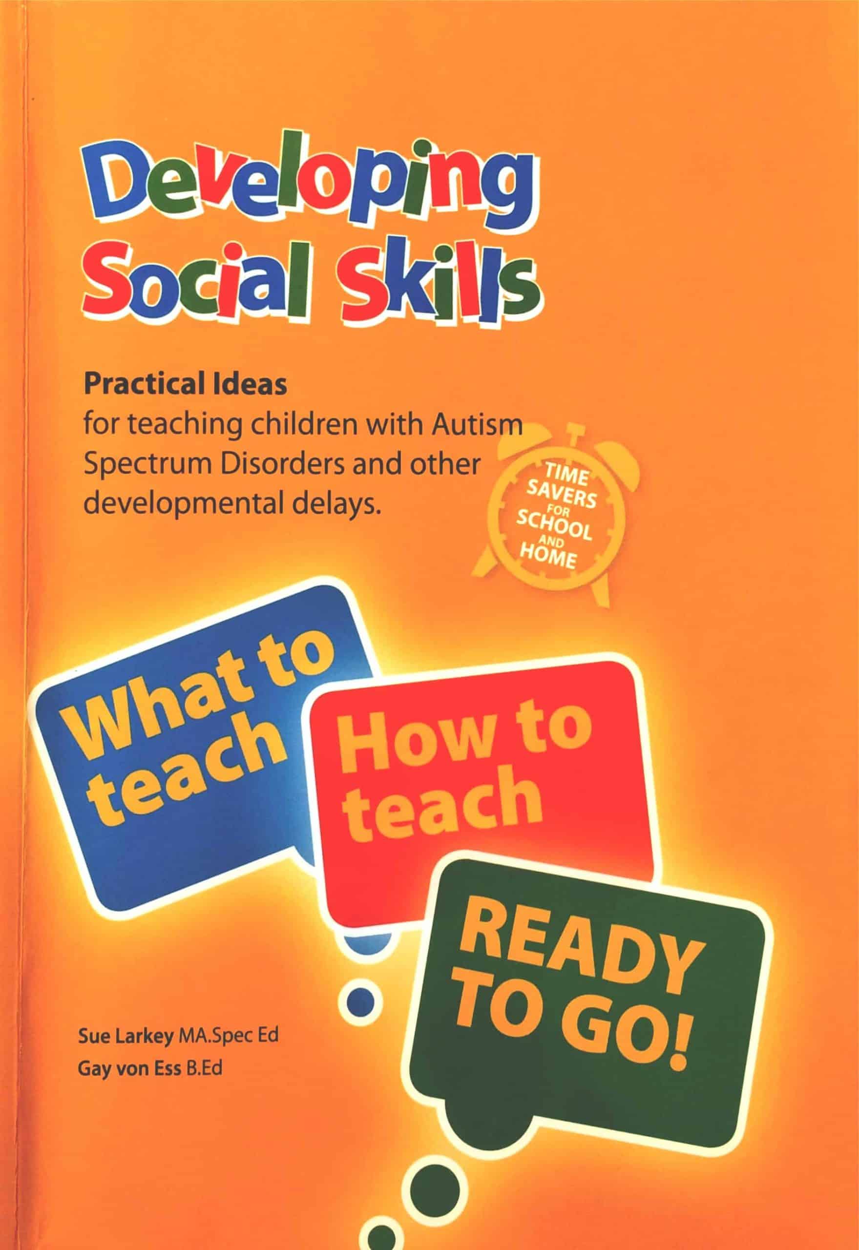 Book titled: Developing Social Skills; Practical Ideas for teaching children with Autism Spectrum Disorders and other developmental delays, by Sue Larkey and Gay von Ess Book titled: Developing Social Skills; Practical Ideas for teaching children with Autism Spectrum Disorders and other developmental delays, by Sue Larkey and Gay von Ess