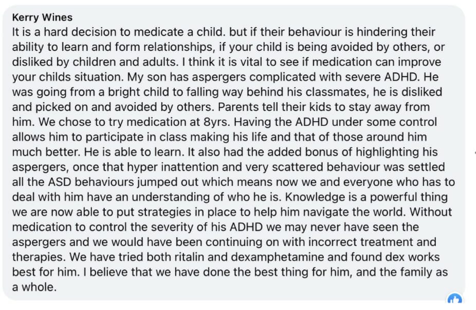 It is a hard decision to medicate a child. but if their behaviour is hindering their ability to learn and form relationships, if your child is being avoided by others, or disliked by children and adults. I think it is vital to see if medication can improve your childs situation. My son has aspergers complicated with severe ADHD. He was going from a bright child to falling way behind his classmates, he is disliked and picked on and avoided by others. Parents tell their kids to stay away from him. We chose to try medication at 8yrs. Having the ADHD under some control allows him to participate in class making his life and that of those around him much better. He is able to learn. It also had the added bonus of highlighting his