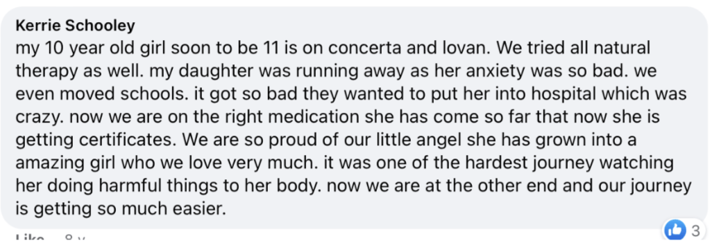 my 10 year old girl soon to be 11 is on concerta and lovan. We tried all natural therapy as well. my daughter was running away as her anxiety was so bad. we even moved schools. it got so bad they wanted to put her into hospital which was crazy. now we are on the right medication she has come so far that now she is getting certificates. We are so proud of our little angel she has grown into a amazing girl who we love very much. it was one of the hardest journey watching her doing harmful things to her body. now we are at the other end and our journey is getting so much easier.