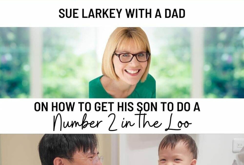 Episode 180: Sue Larkey’s Expert Series: One-on-One Consultation with Dad on How to get his Son to do a Number 2 in the Loo