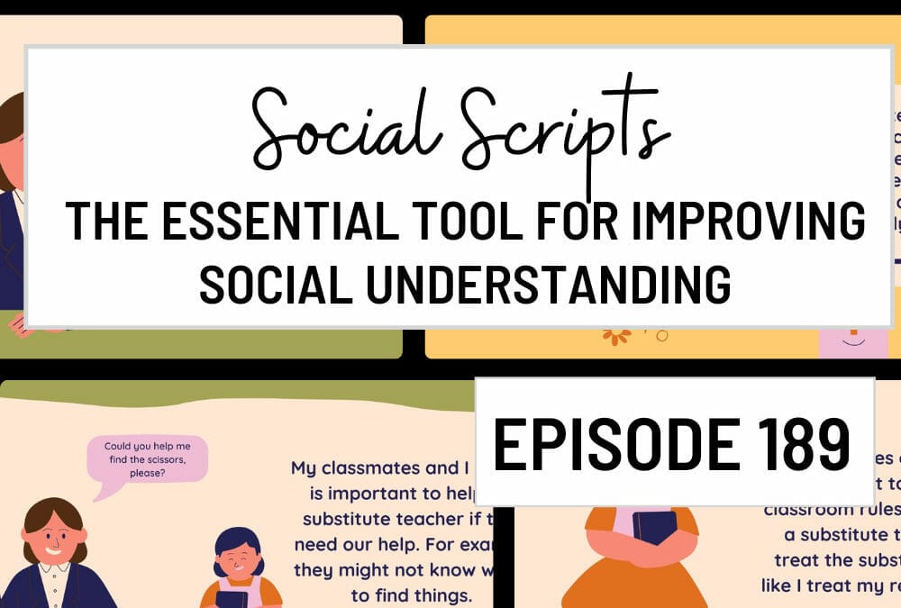 Episode 189: Social Scripts: The Essential Tool for Improving Social Understanding