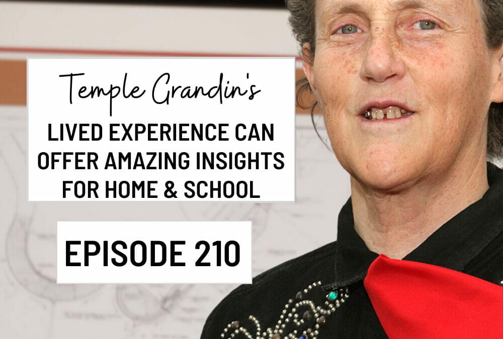 Episode 210: How Temple Grandin’s Lived Experience Can Offer Amazing Insights for Home and School