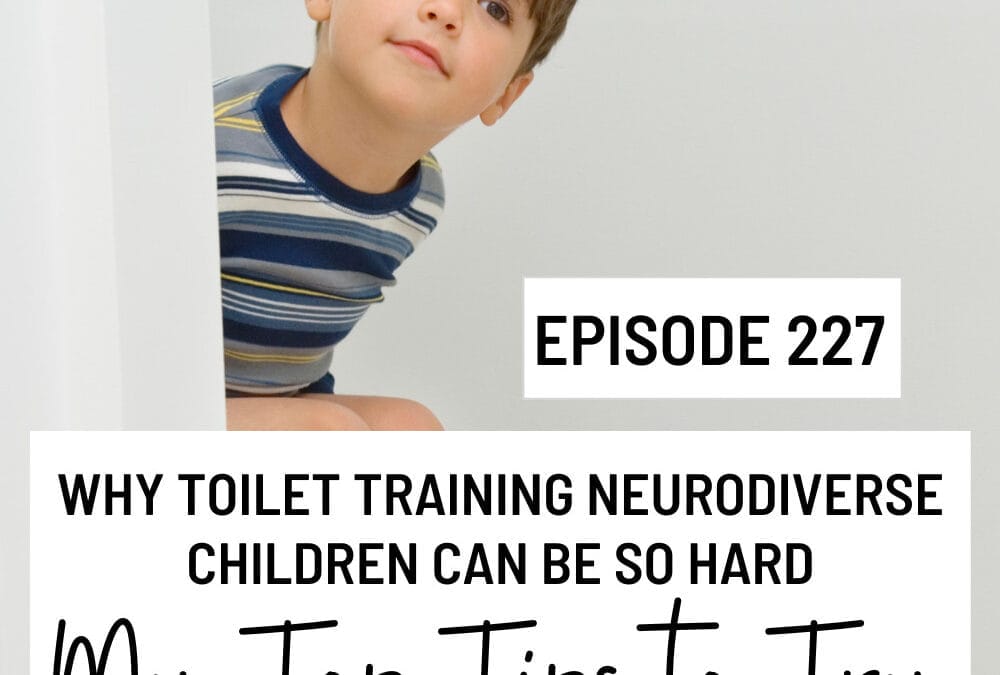 Episode 227 Why Toilet Training Neurodiverse children can be so hard & my Top Tips to Try