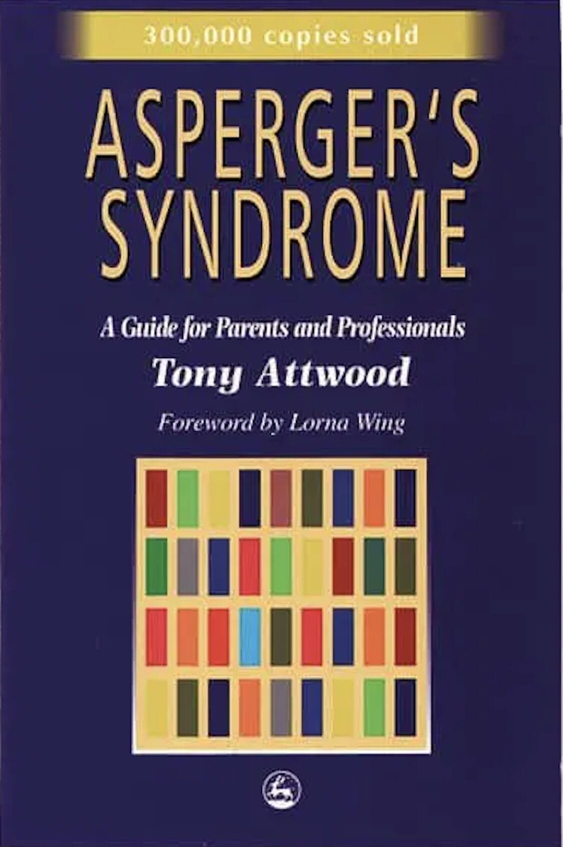 Cover for Tony Attwood's book "Asperger's Syndrome: A guide for parents and professionals"