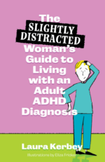 The (Slightly Distracted) Woman's Guide to Living with an Adult ADHD Diagnosis
